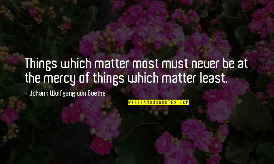 Admirand Ans Quotes By Johann Wolfgang Von Goethe: Things which matter most must never be at