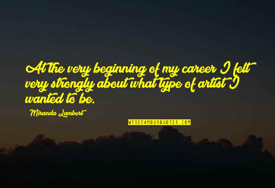 Admirand Ans Quotes By Miranda Lambert: At the very beginning of my career I