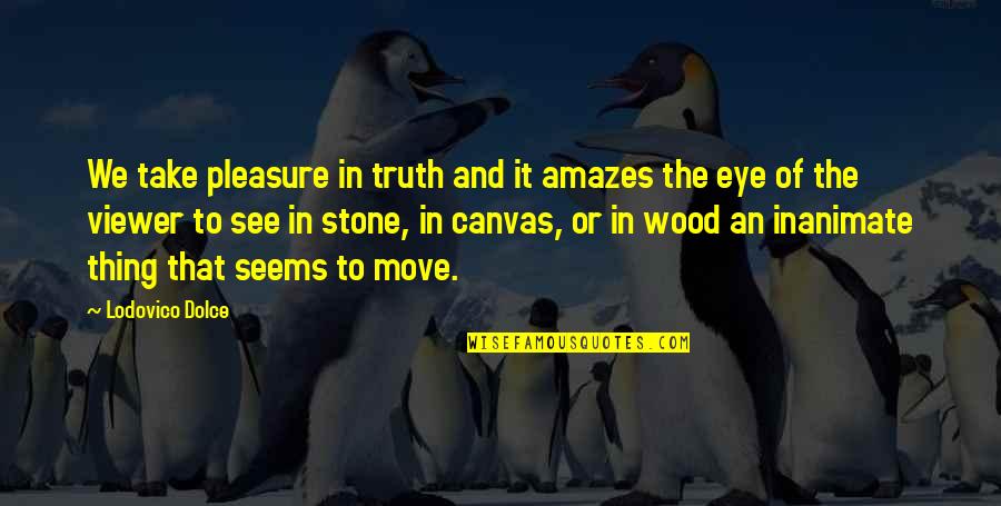 Admirand Coat Quotes By Lodovico Dolce: We take pleasure in truth and it amazes