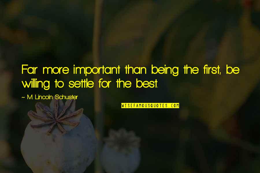 Admirand Coat Quotes By M. Lincoln Schuster: Far more important than being the first, be