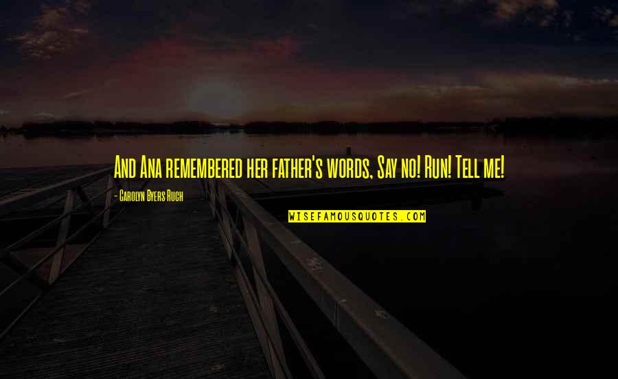 Admirando Alaska Quotes By Carolyn Byers Ruch: And Ana remembered her father's words, Say no! Admirando Alaska Quotes By Carolyn Byers Ruch: And Ana remembered her father's words, Say no!