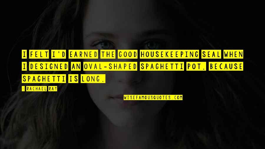 Admirando Alaska Quotes By Rachael Ray: I felt I'd earned the Good Housekeeping Seal