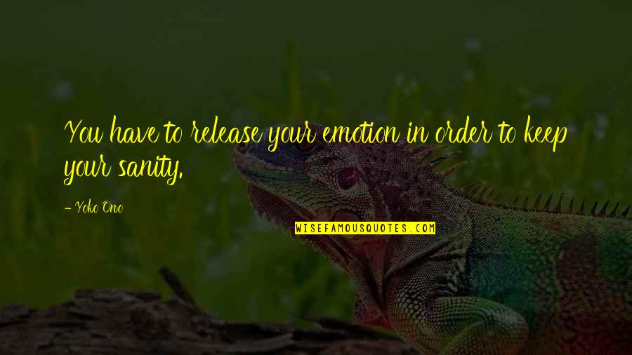 Admirar A Alguien Quotes By Yoko Ono: You have to release your emotion in order