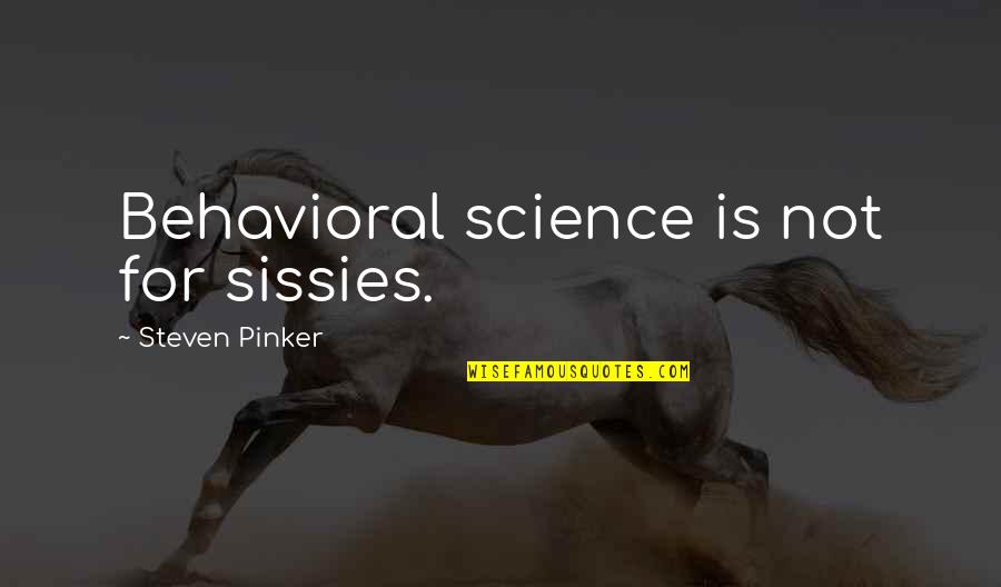 Admiras Significado Quotes By Steven Pinker: Behavioral science is not for sissies. Admiras Significado Quotes By Steven Pinker: Behavioral science is not for sissies.