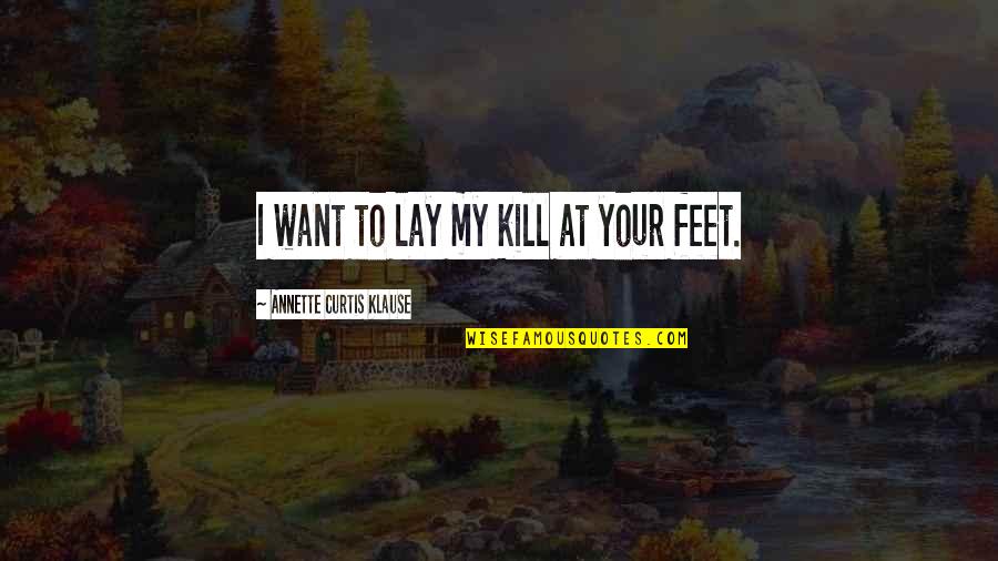 Admiration And Respect Quotes By Annette Curtis Klause: I want to lay my kill at your