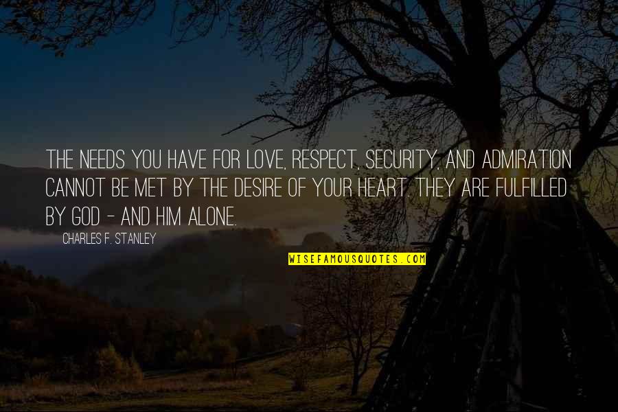Admiration And Respect Quotes By Charles F. Stanley: The needs you have for love, respect, security,