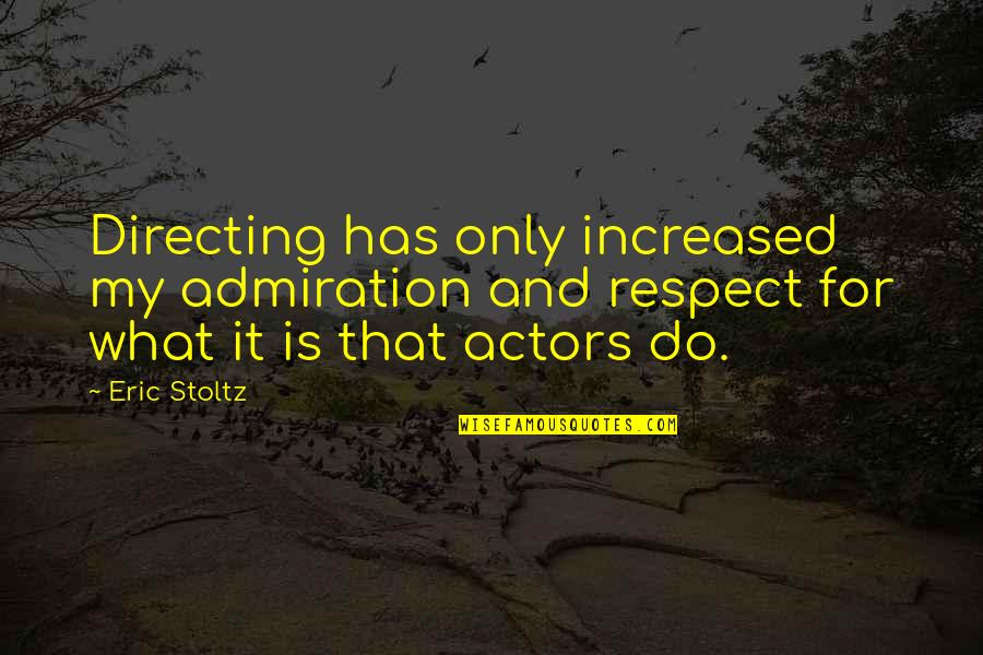 Admiration And Respect Quotes By Eric Stoltz: Directing has only increased my admiration and respect