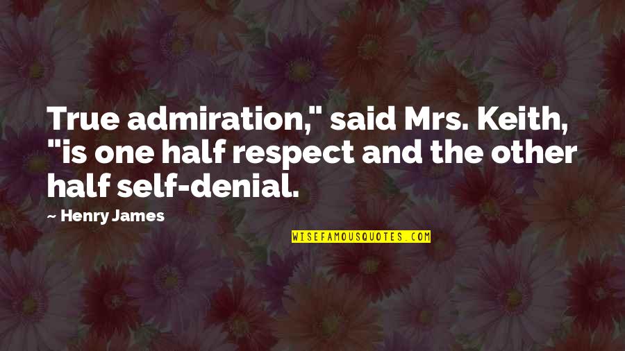 Admiration And Respect Quotes By Henry James: True admiration," said Mrs. Keith, "is one half