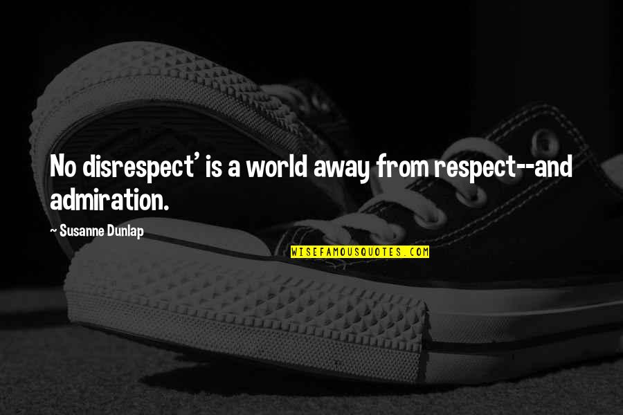 Admiration And Respect Quotes By Susanne Dunlap: No disrespect' is a world away from respect--and