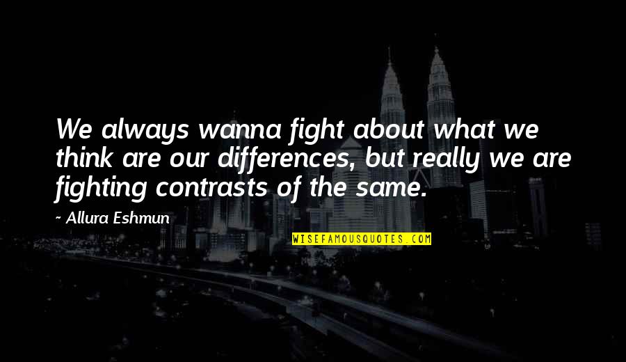Admiration In A Sentence Quotes By Allura Eshmun: We always wanna fight about what we think