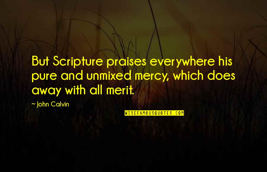 Admiration In A Sentence Quotes By John Calvin: But Scripture praises everywhere his pure and unmixed