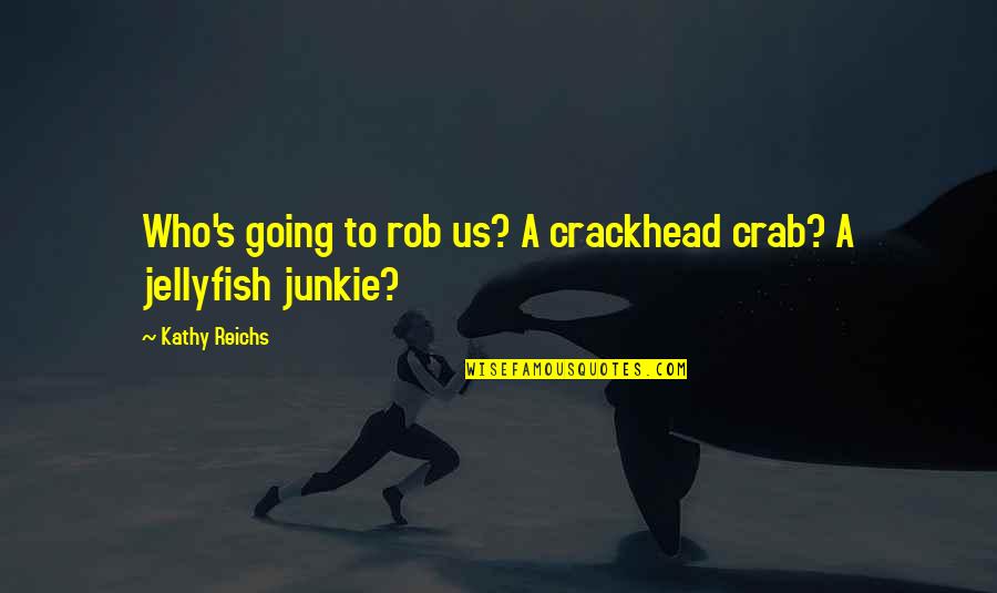 Admiration In French Quotes By Kathy Reichs: Who's going to rob us? A crackhead crab?