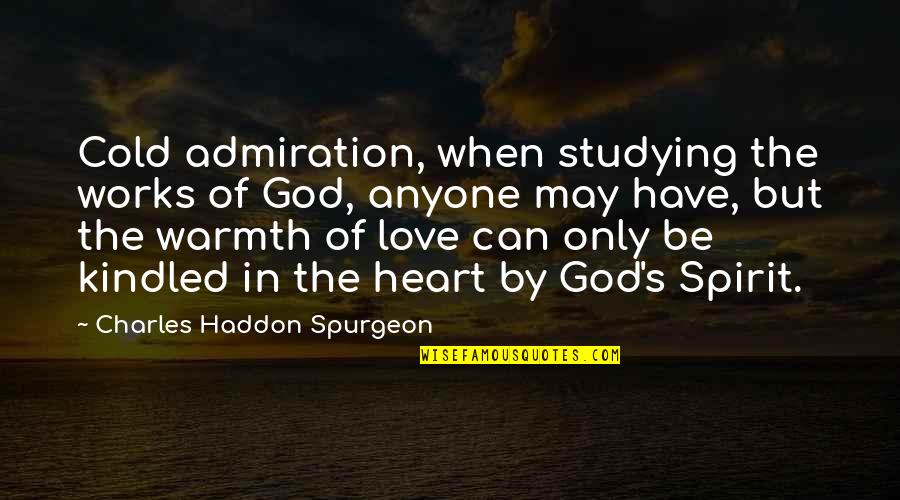 Admiration In Quotes By Charles Haddon Spurgeon: Cold admiration, when studying the works of God,