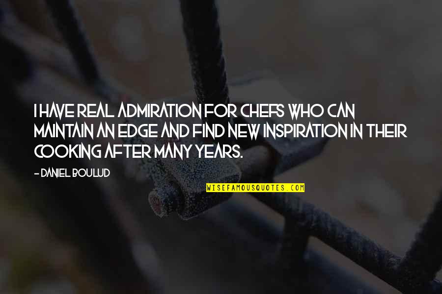 Admiration In Quotes By Daniel Boulud: I have real admiration for chefs who can