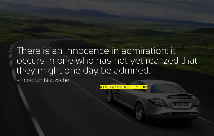 Admiration In Quotes By Friedrich Nietzsche: There is an innocence in admiration: it occurs