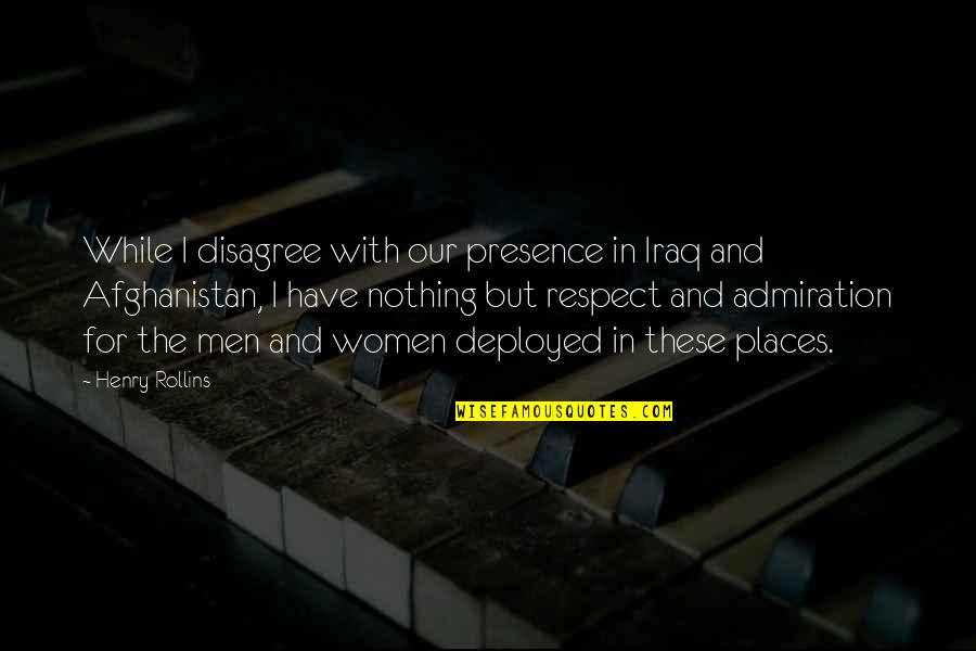 Admiration In Quotes By Henry Rollins: While I disagree with our presence in Iraq