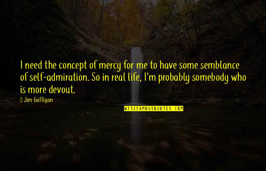 Admiration In Quotes By Jim Gaffigan: I need the concept of mercy for me