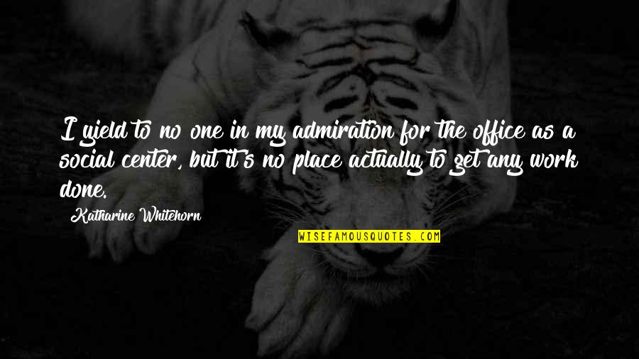 Admiration In Quotes By Katharine Whitehorn: I yield to no one in my admiration