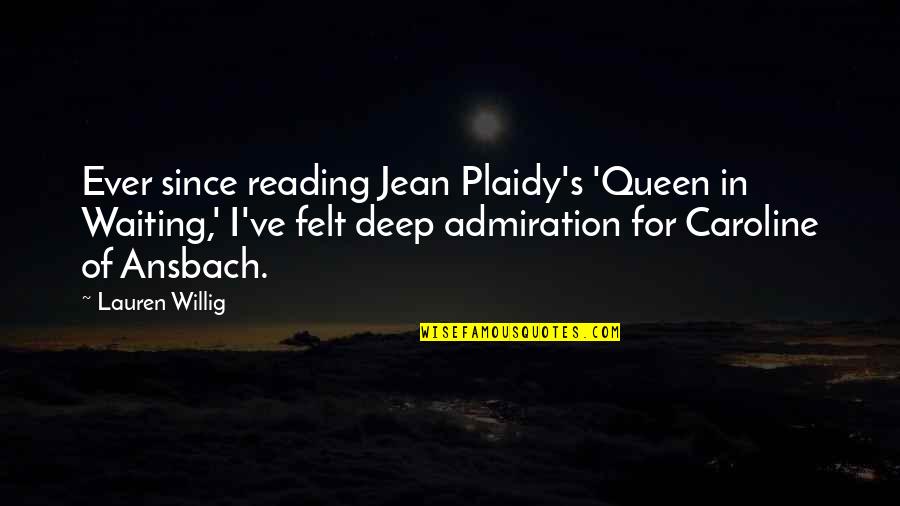 Admiration In Quotes By Lauren Willig: Ever since reading Jean Plaidy's 'Queen in Waiting,'