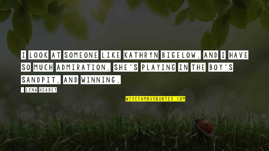Admiration In Quotes By Lena Headey: I look at someone like Kathryn Bigelow, and