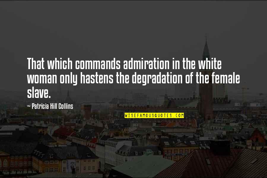 Admiration In Quotes By Patricia Hill Collins: That which commands admiration in the white woman