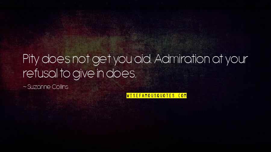 Admiration In Quotes By Suzanne Collins: Pity does not get you aid. Admiration at