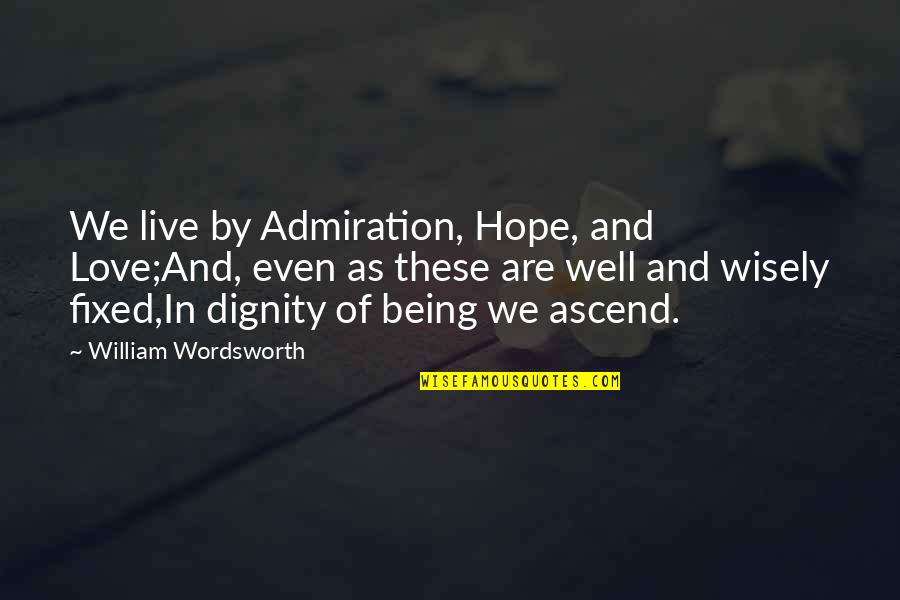 Admiration In Quotes By William Wordsworth: We live by Admiration, Hope, and Love;And, even