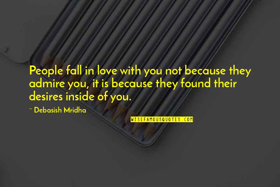 Admiration Inspirational Quotes By Debasish Mridha: People fall in love with you not because