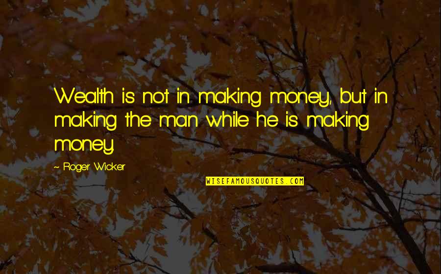 Admiration Inspirational Quotes By Roger Wicker: Wealth is not in making money, but in