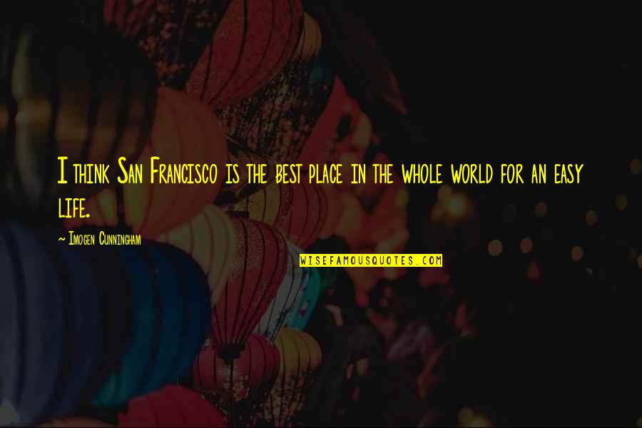 Admiration Of Beauty Quotes By Imogen Cunningham: I think San Francisco is the best place