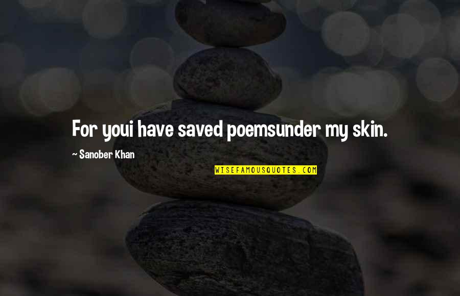 Admiration Of Beauty Quotes By Sanober Khan: For youi have saved poemsunder my skin.