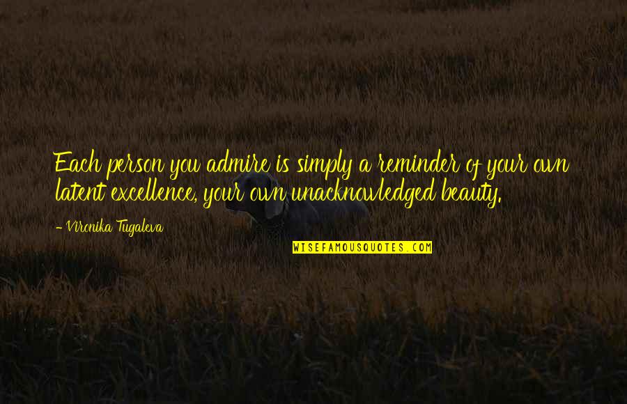 Admiration Of Beauty Quotes By Vironika Tugaleva: Each person you admire is simply a reminder