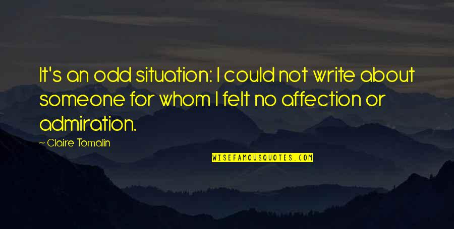 Admiration Quotes By Claire Tomalin: It's an odd situation: I could not write Admiration Quotes By Claire Tomalin: It's an odd situation: I could not write