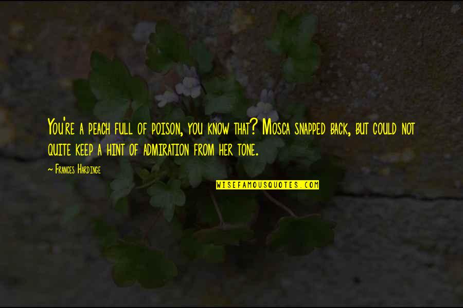 Admiration Quotes By Frances Hardinge: You're a peach full of poison, you know Admiration Quotes By Frances Hardinge: You're a peach full of poison, you know