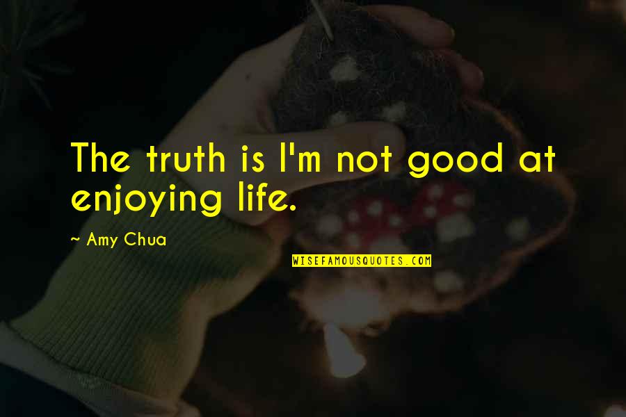Admiration Tumblr Quotes By Amy Chua: The truth is I'm not good at enjoying