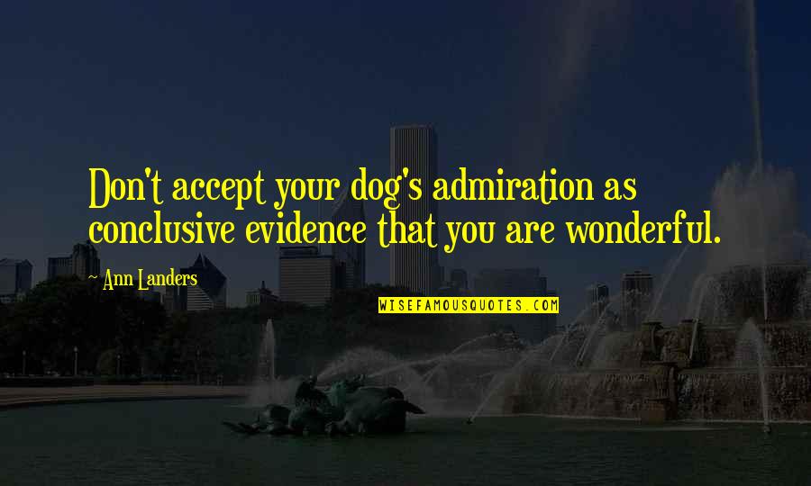 Admiration's Quotes By Ann Landers: Don't accept your dog's admiration as conclusive evidence