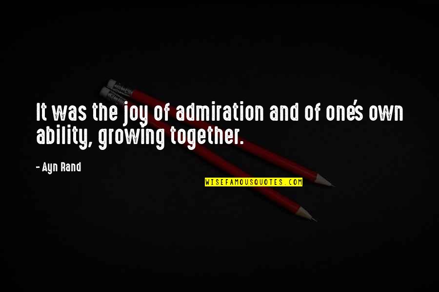 Admiration's Quotes By Ayn Rand: It was the joy of admiration and of