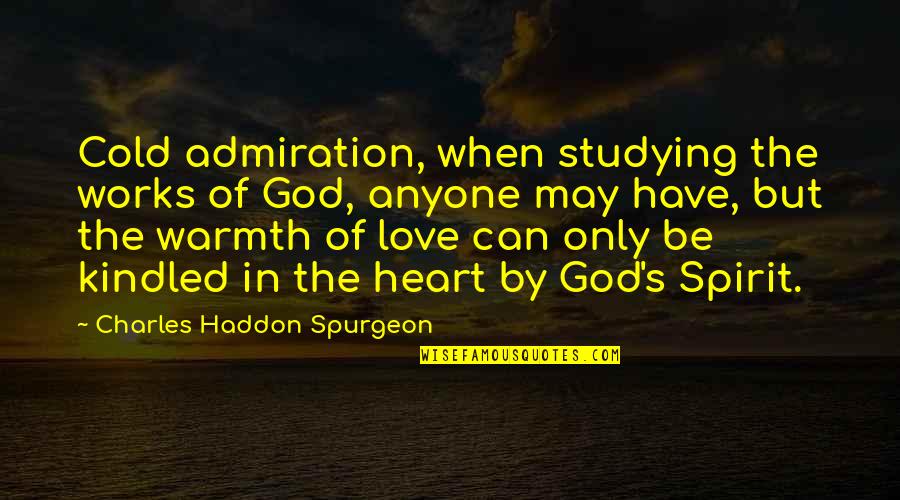 Admiration's Quotes By Charles Haddon Spurgeon: Cold admiration, when studying the works of God,