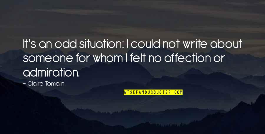 Admiration's Quotes By Claire Tomalin: It's an odd situation: I could not write