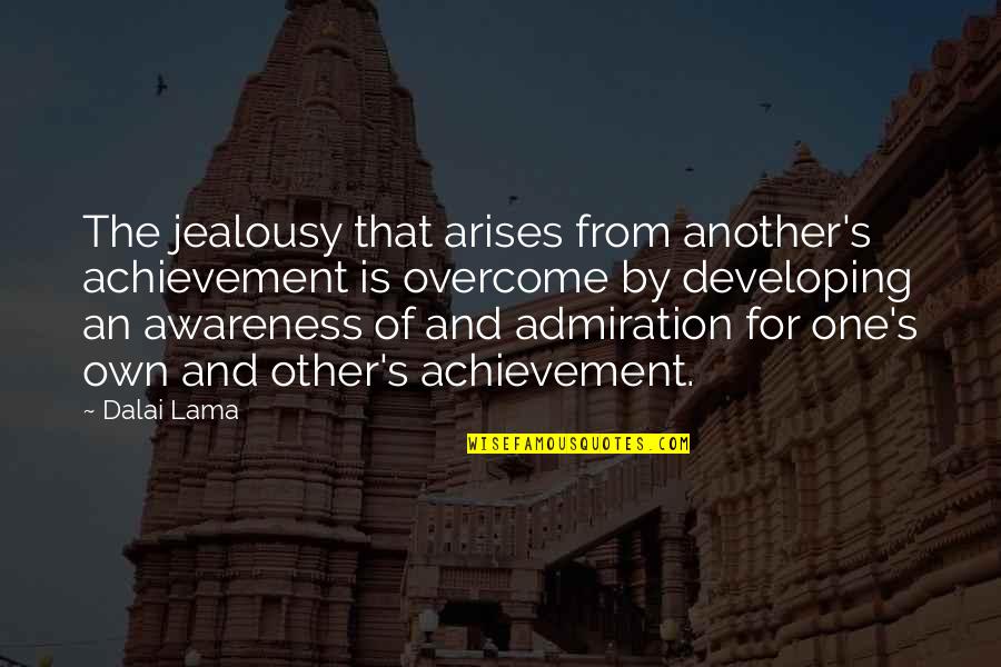 Admiration's Quotes By Dalai Lama: The jealousy that arises from another's achievement is