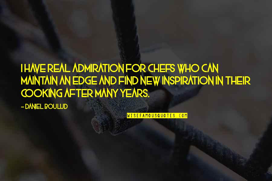 Admiration's Quotes By Daniel Boulud: I have real admiration for chefs who can