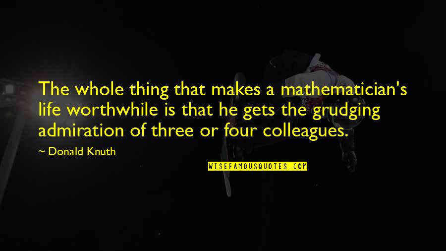Admiration's Quotes By Donald Knuth: The whole thing that makes a mathematician's life