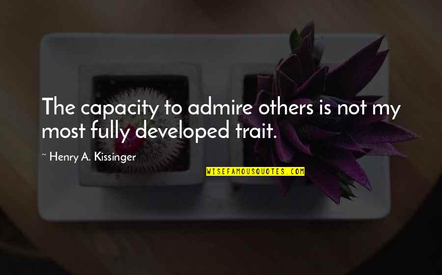 Admiration's Quotes By Henry A. Kissinger: The capacity to admire others is not my