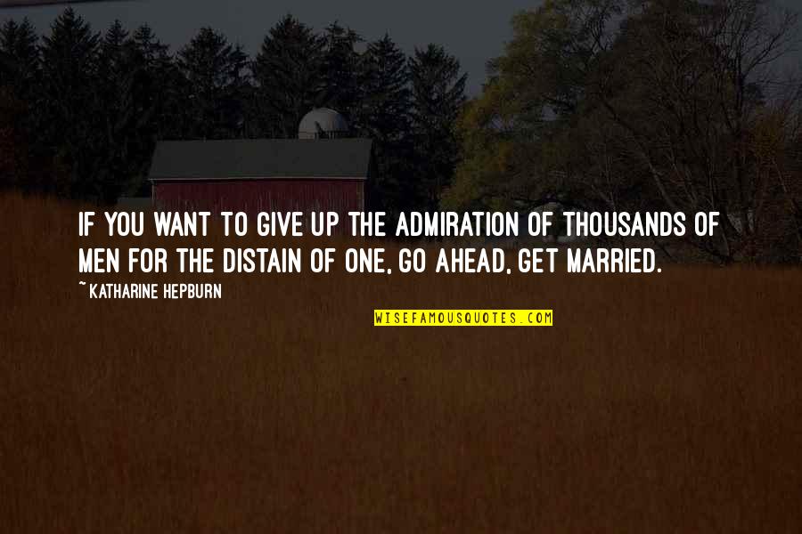 Admiration's Quotes By Katharine Hepburn: If you want to give up the admiration