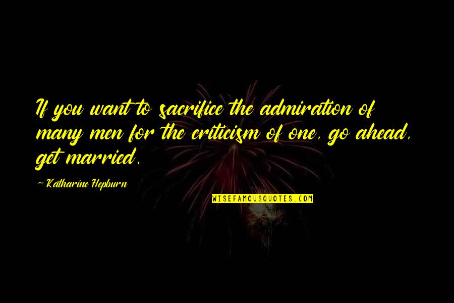 Admiration's Quotes By Katharine Hepburn: If you want to sacrifice the admiration of