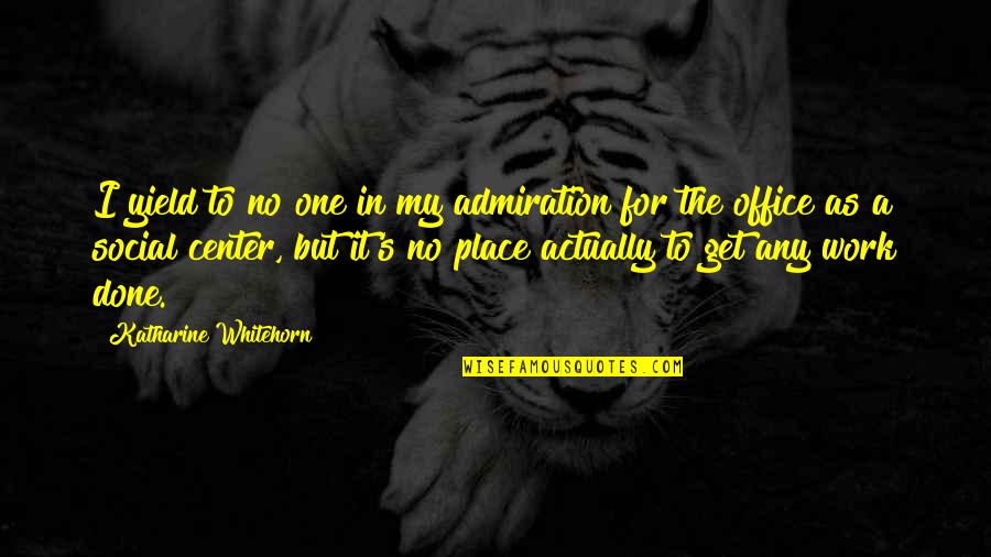 Admiration's Quotes By Katharine Whitehorn: I yield to no one in my admiration
