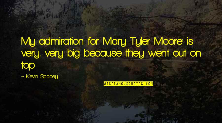 Admiration's Quotes By Kevin Spacey: My admiration for 'Mary Tyler Moore' is very,