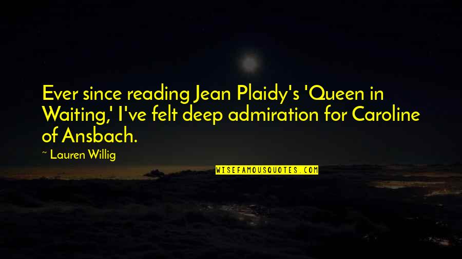 Admiration's Quotes By Lauren Willig: Ever since reading Jean Plaidy's 'Queen in Waiting,'