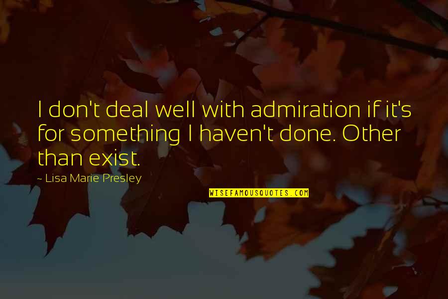 Admiration's Quotes By Lisa Marie Presley: I don't deal well with admiration if it's