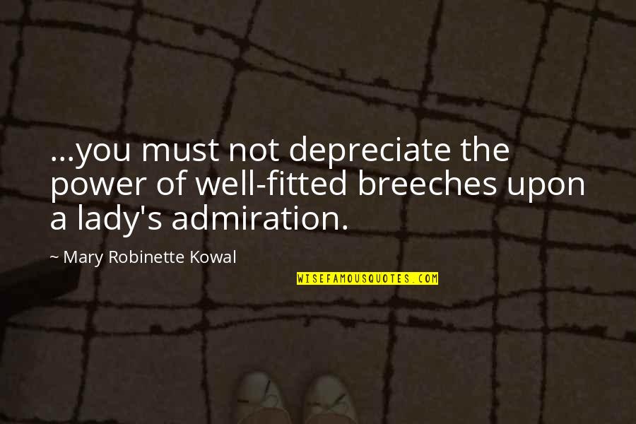 Admiration's Quotes By Mary Robinette Kowal: ...you must not depreciate the power of well-fitted